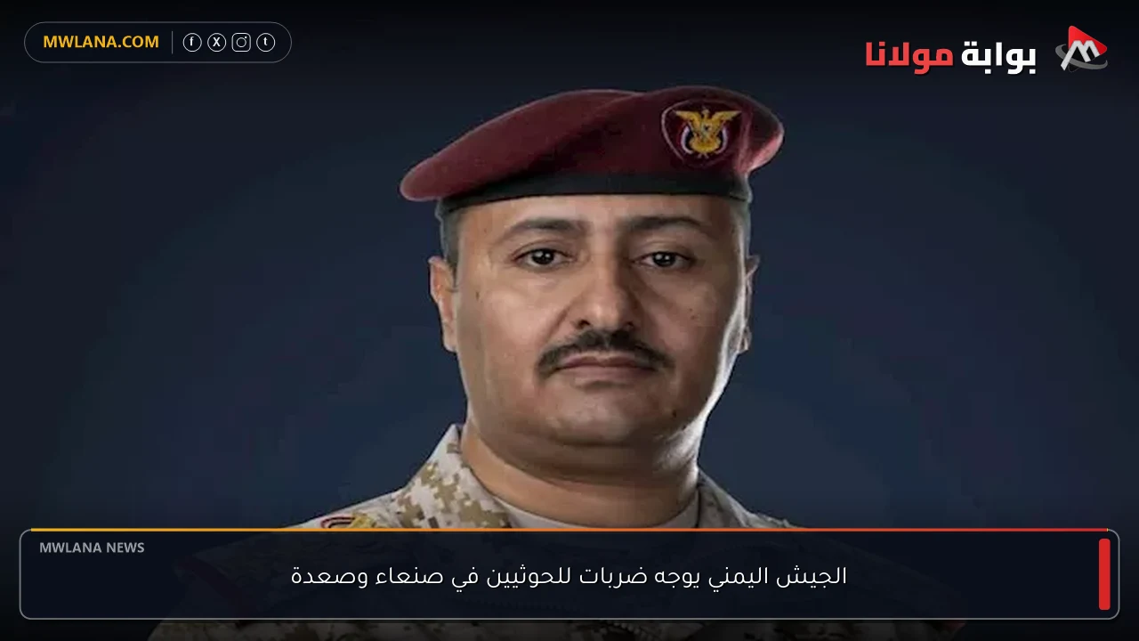 الجيش اليمني يوجه ضربات للحوثيين في صنعاء وصعدة