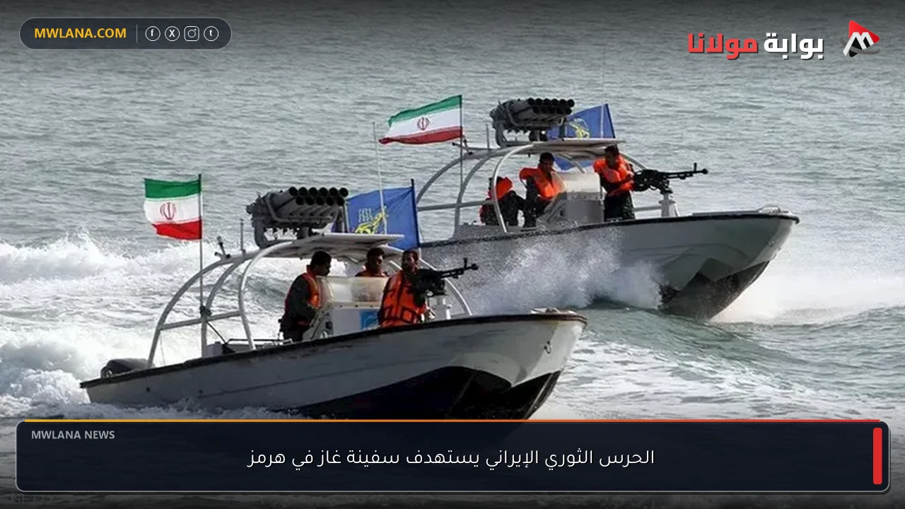 الحرس الثوري الإيراني يستهدف سفينة غاز في هرمز