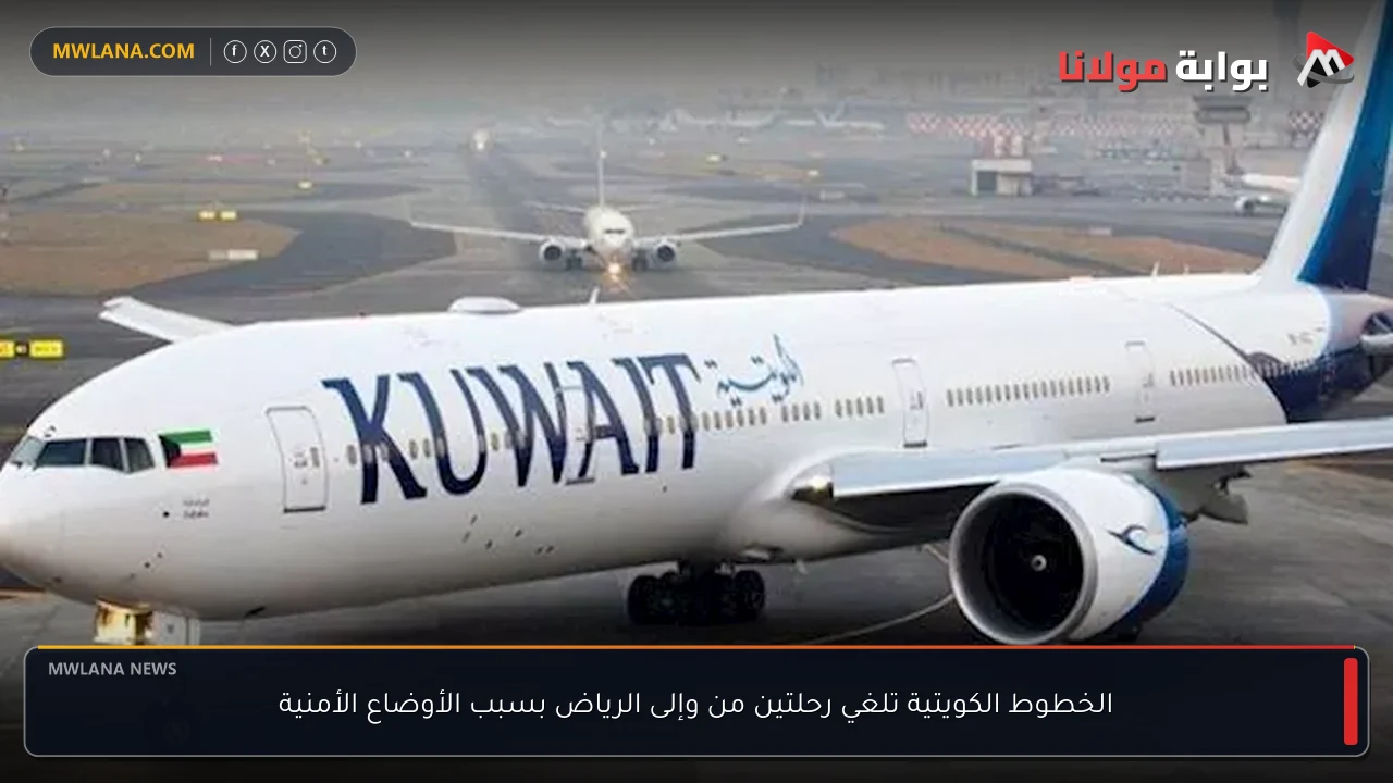 الخطوط الكويتية تلغي رحلتين من وإلى الرياض بسبب الأوضاع الأمنية