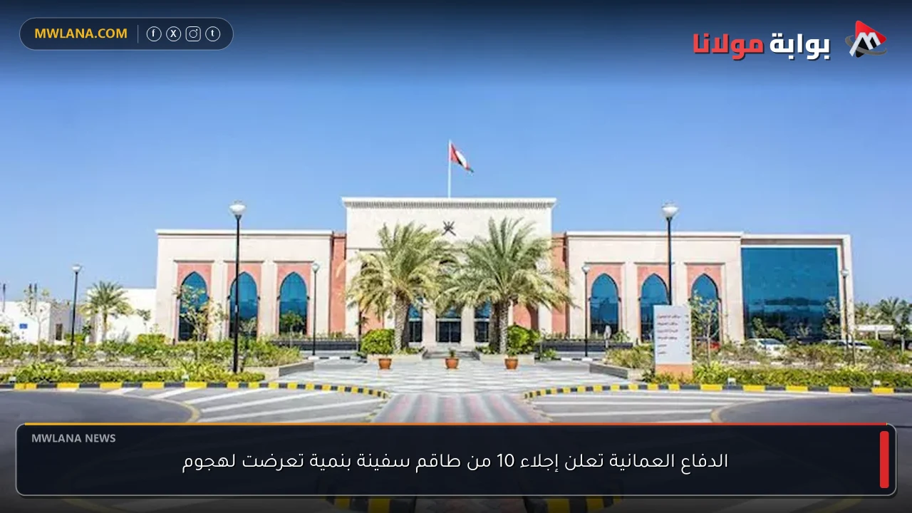 الدفاع العمانية تعلن إجلاء 10 من طاقم سفينة بنمية تعرضت لهجوم