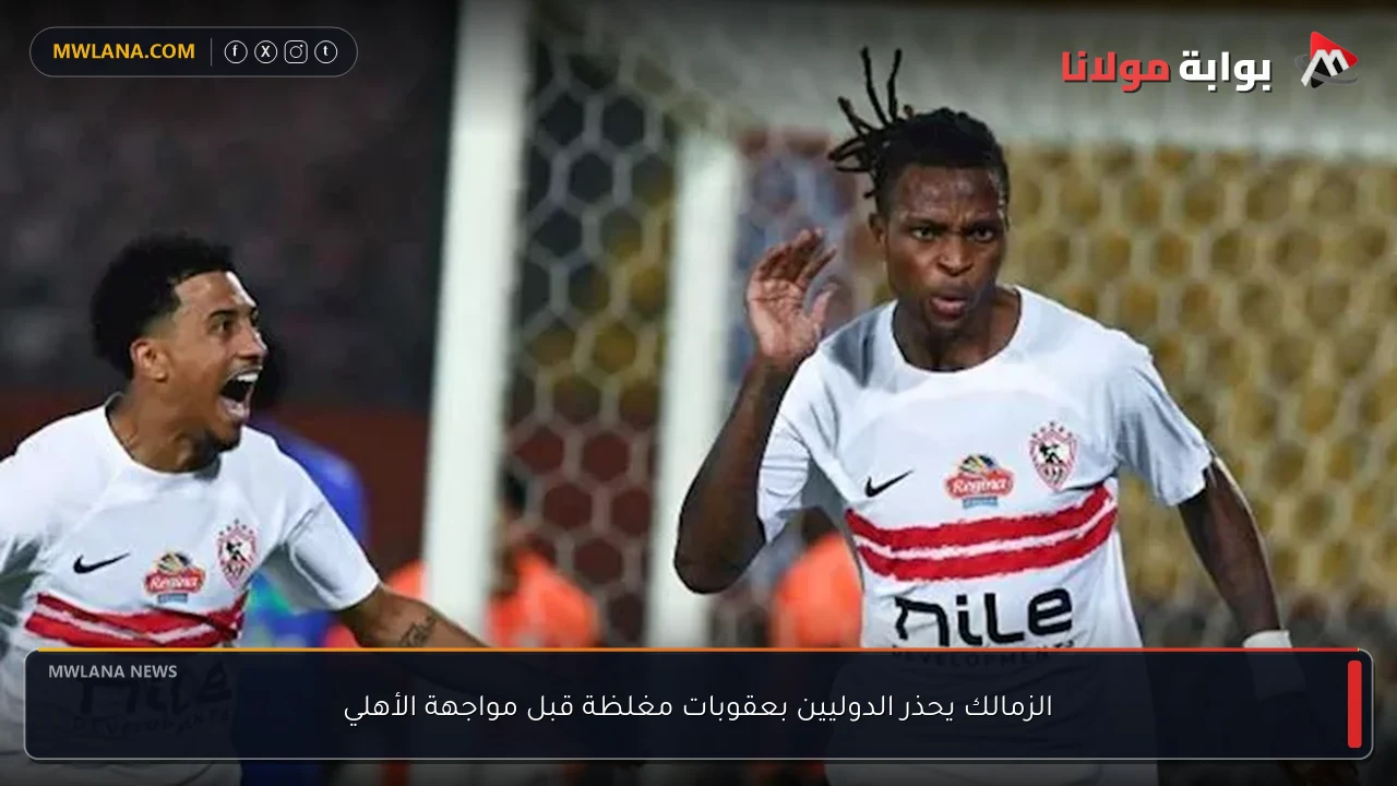 الزمالك يحذر الدوليين بعقوبات مغلظة قبل مواجهة الأهلي