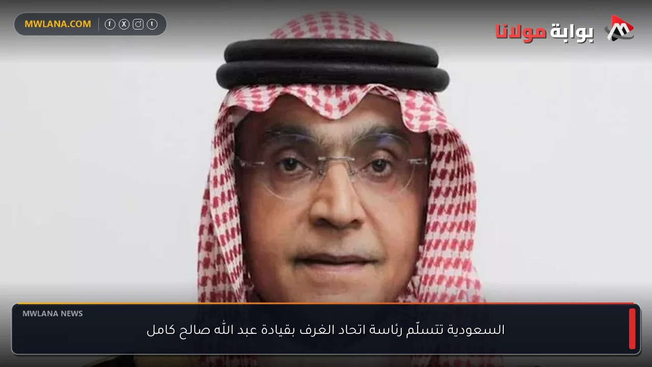 السعودية تتسلّم رئاسة اتحاد الغرف بقيادة عبد الله صالح كامل