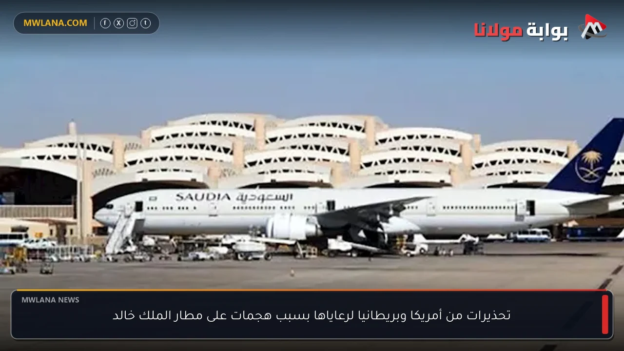 تحذيرات من أمريكا وبريطانيا لرعاياها بسبب هجمات على مطار الملك خالد