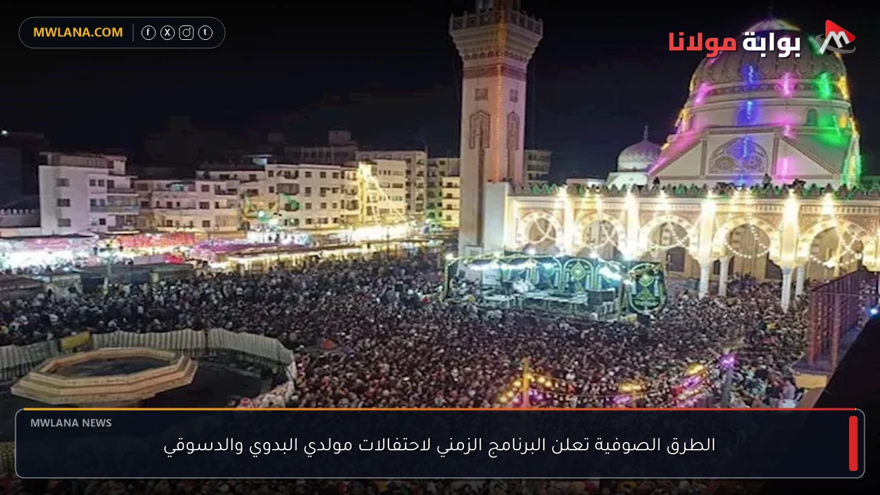 الطرق الصوفية تعلن البرنامج الزمني لاحتفالات مولدي البدوي والدسوقي