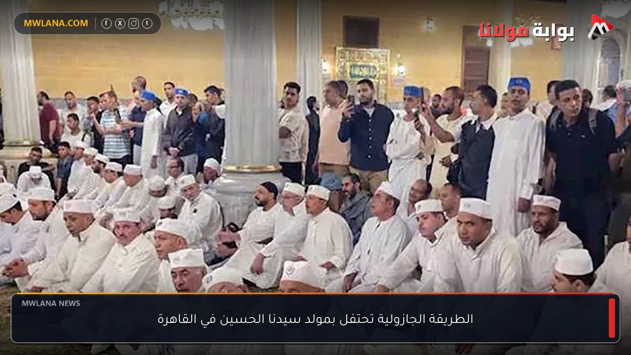 الطريقة الجازولية تحتفل بمولد سيدنا الحسين في القاهرة