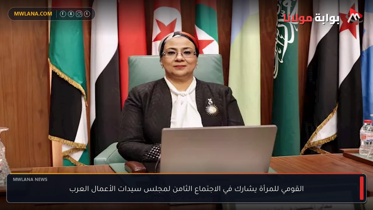 القومي للمرأة يشارك في الاجتماع الثامن لمجلس سيدات الأعمال العرب