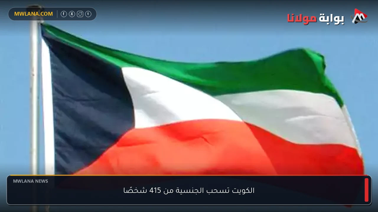 الكويت تسحب الجنسية من 415 شخصًا