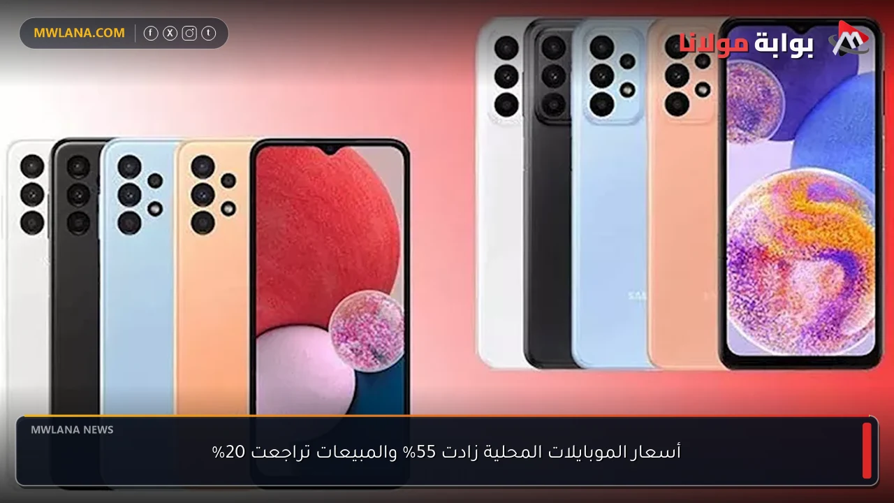 أسعار الموبايلات المحلية زادت 55% والمبيعات تراجعت 20%