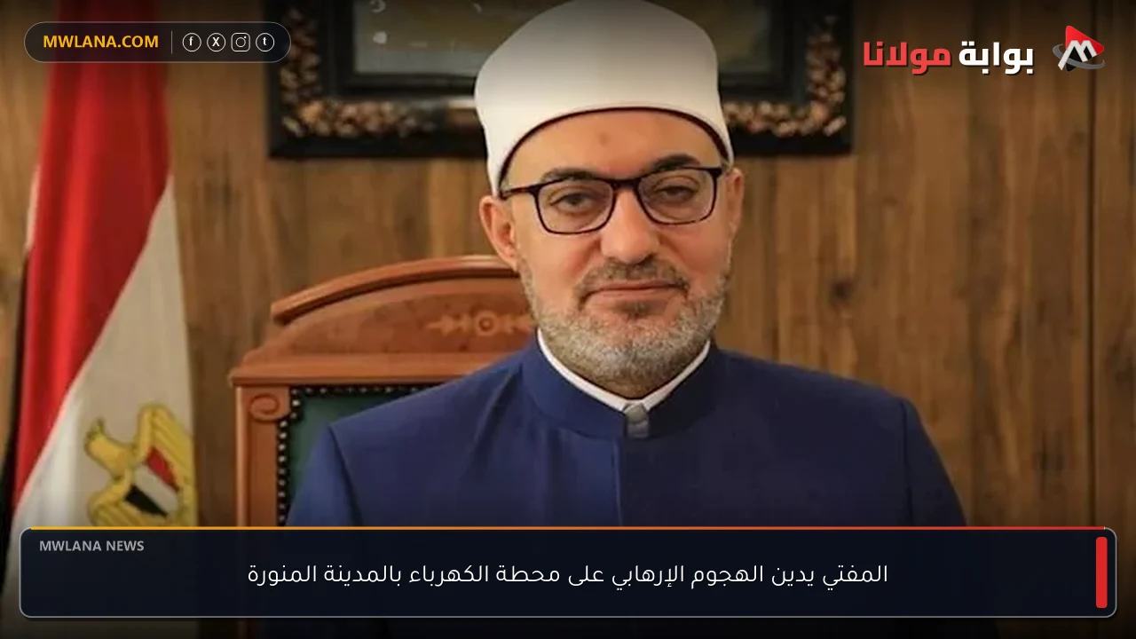 المفتي يدين الهجوم الإرهابي على محطة الكهرباء بالمدينة المنورة