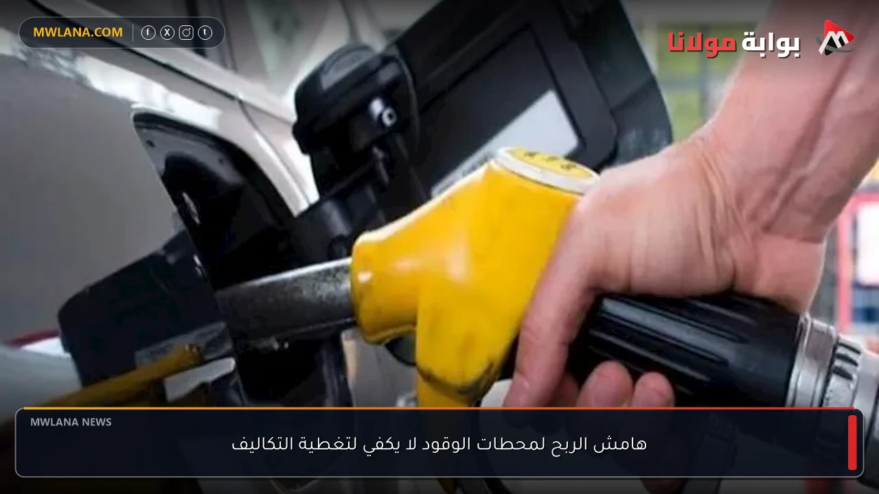 هامش الربح لمحطات الوقود لا يكفي لتغطية التكاليف