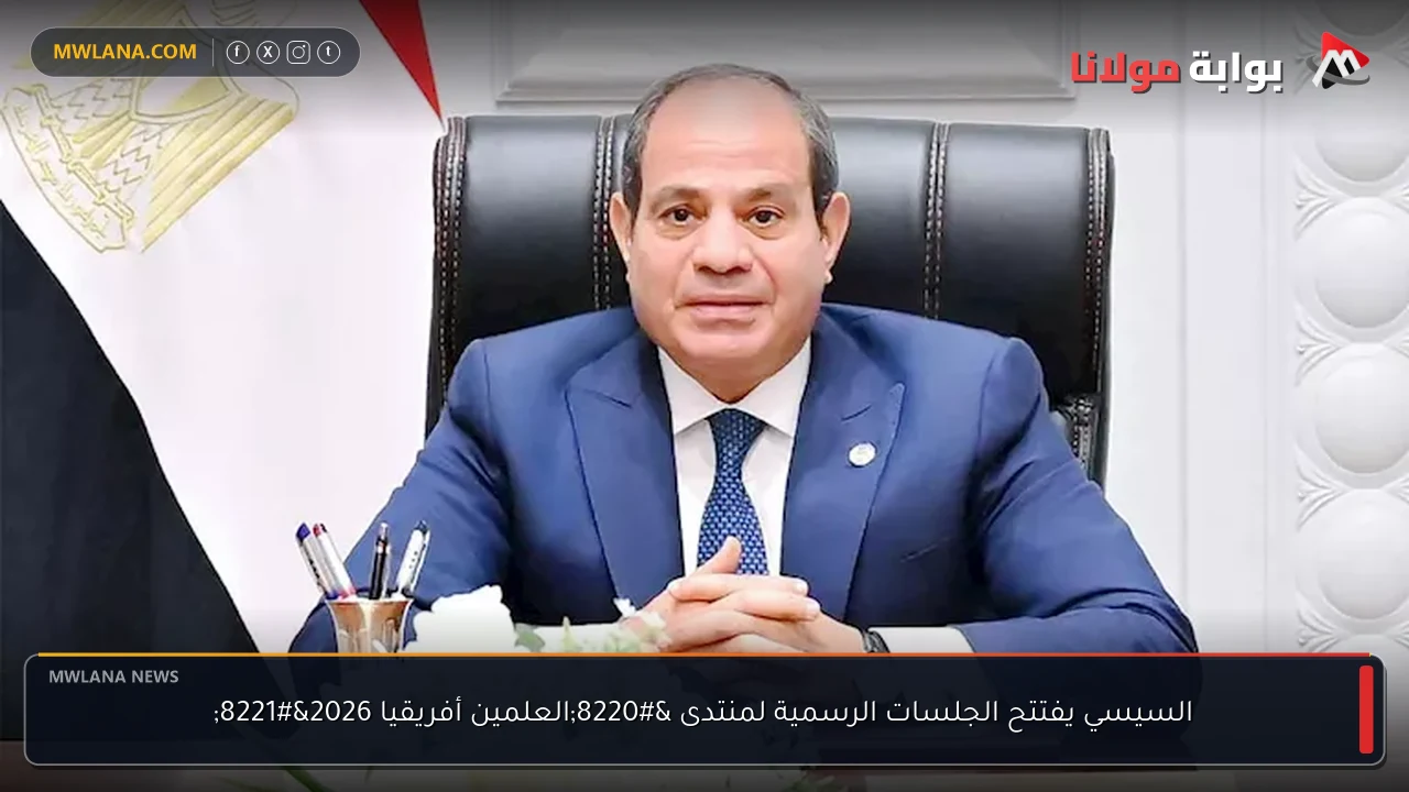 السيسي يفتتح الجلسات الرسمية لمنتدى “العلمين أفريقيا 2026”