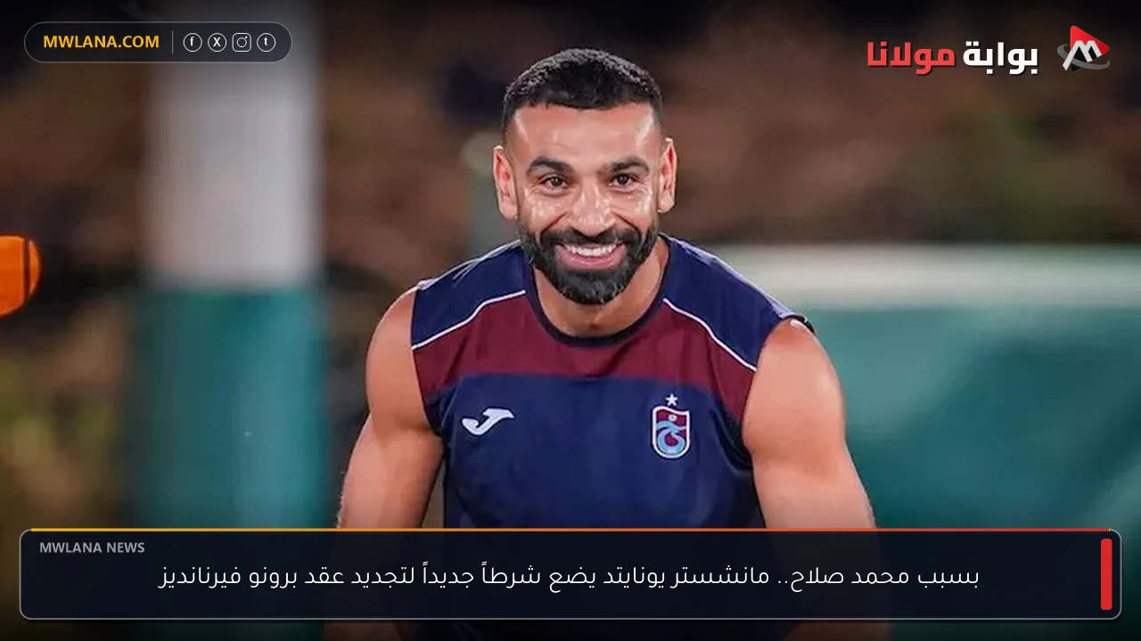 بسبب محمد صلاح.. مانشستر يونايتد يضع شرطاً جديداً لتجديد عقد برونو فيرنانديز