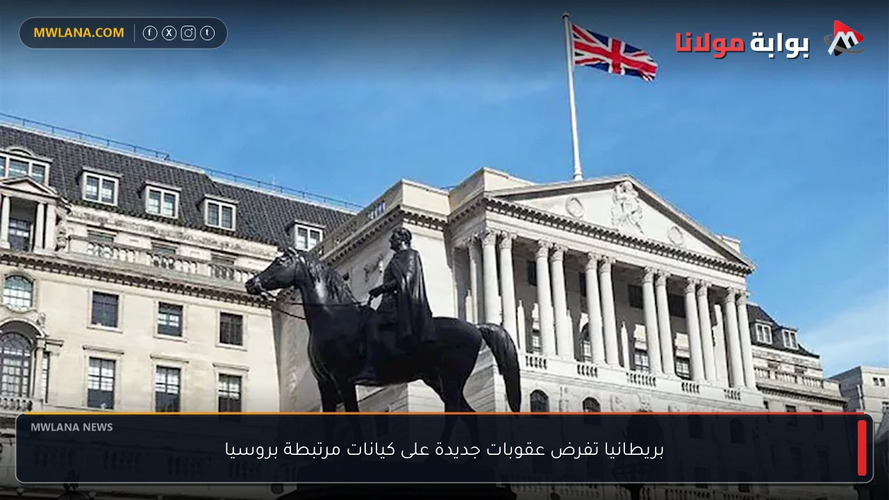 بريطانيا تفرض عقوبات جديدة على كيانات مرتبطة بروسيا