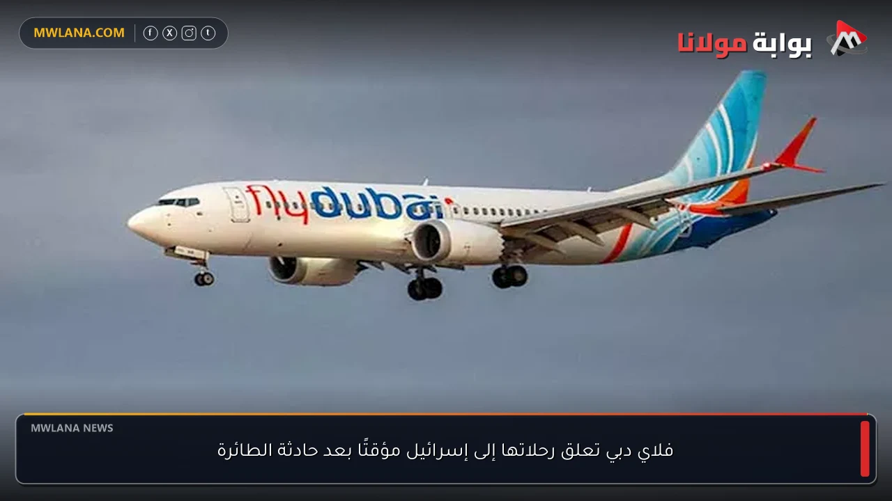فلاي دبي تعلق رحلاتها إلى إسرائيل مؤقتًا بعد حادثة الطائرة