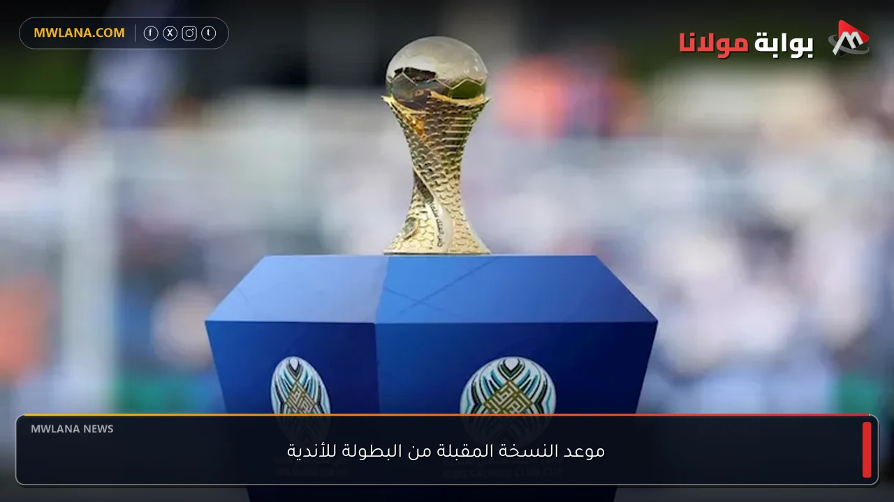 موعد النسخة المقبلة من البطولة للأندية