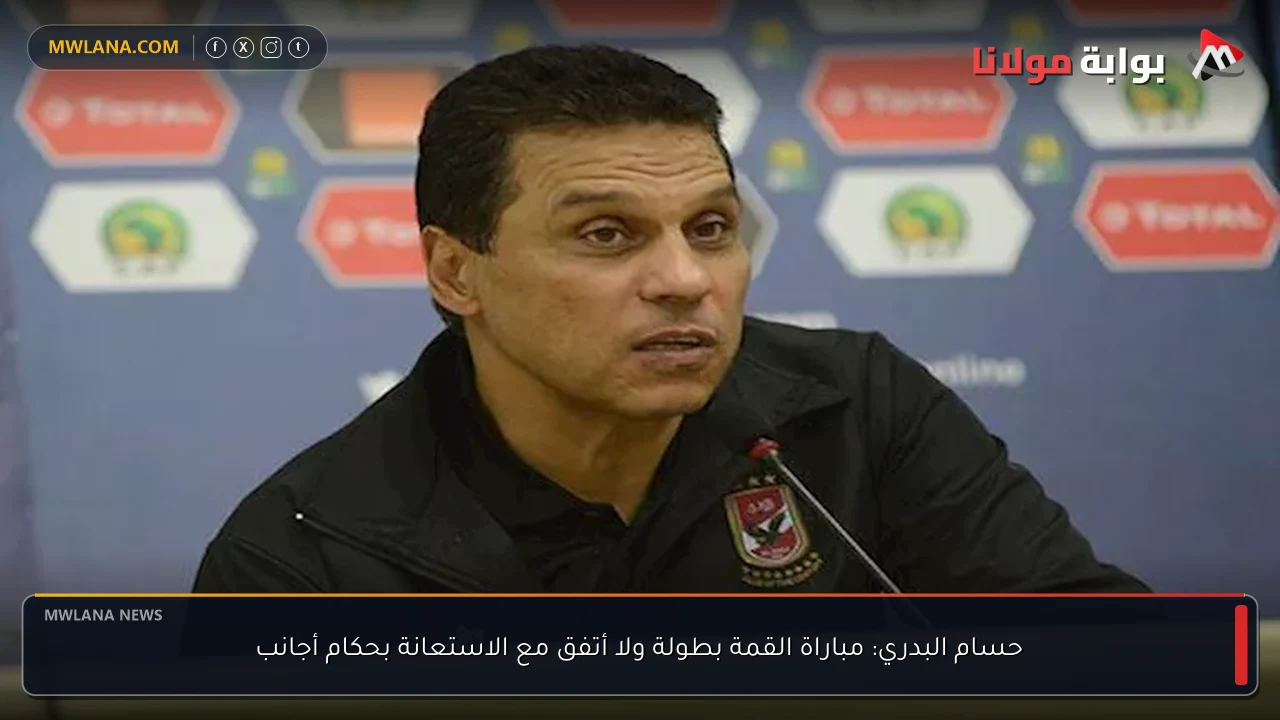 حسام البدري: مباراة القمة بطولة ولا أتفق مع الاستعانة بحكام أجانب