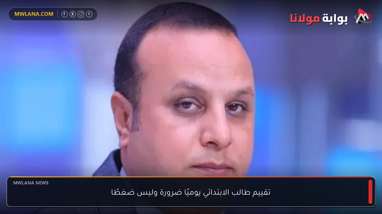 تقييم طالب الابتدائي يوميًا ضرورة وليس ضغطًا