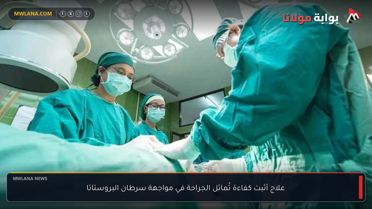 علاج أثبت كفاءة تُماثل الجراحة في مواجهة سرطان البروستاتا