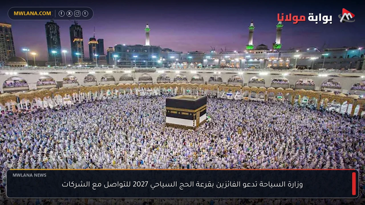 وزارة السياحة تدعو الفائزين بقرعة الحج السياحي 2027 للتواصل مع الشركات
