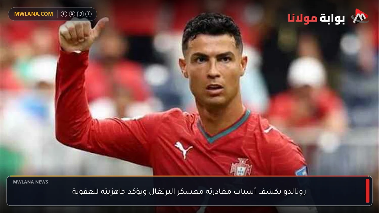 رونالدو يكشف أسباب مغادرته معسكر البرتغال ويؤكد جاهزيته للعقوبة