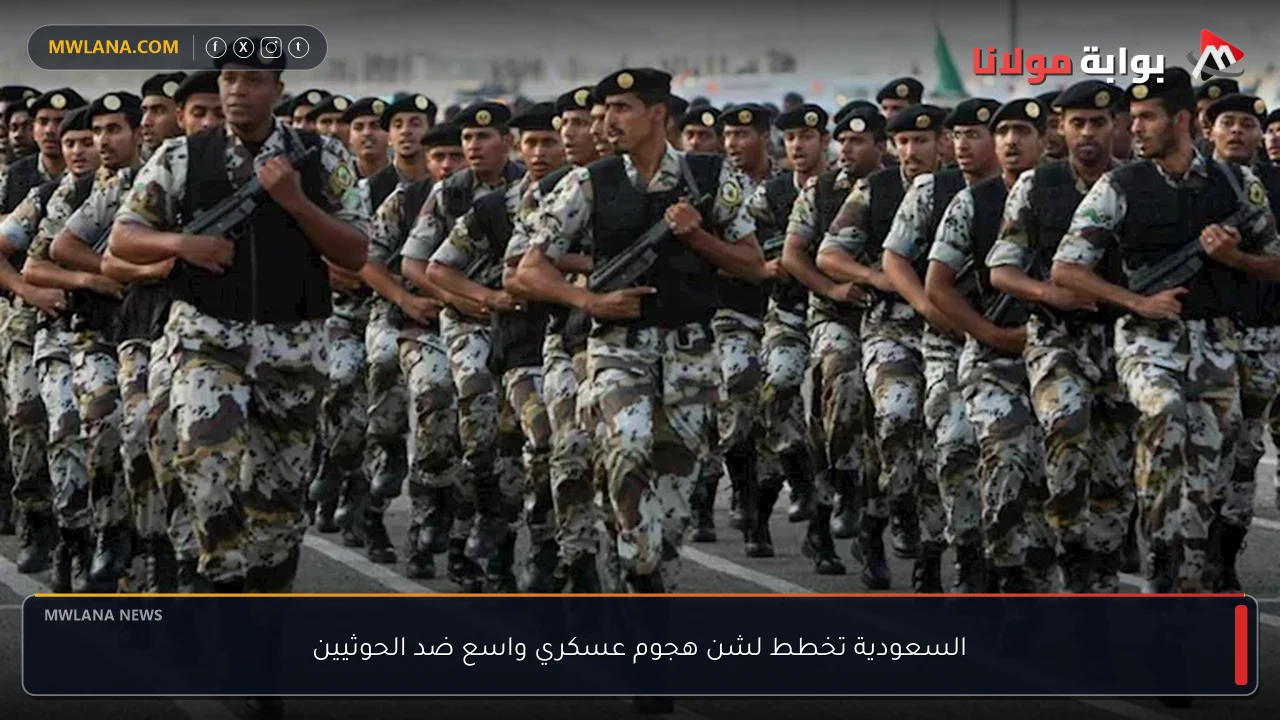 السعودية تخطط لشن هجوم عسكري واسع ضد الحوثيين