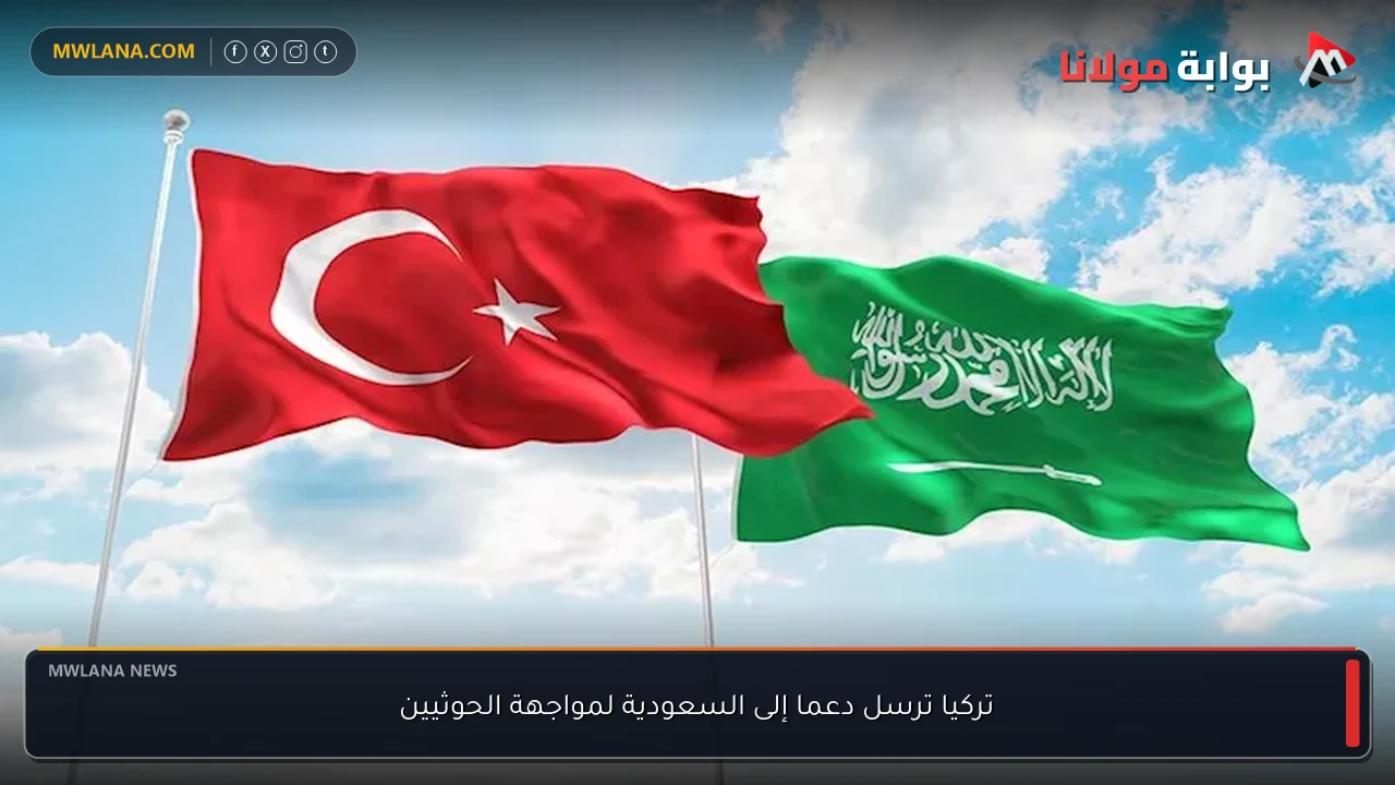 تركيا ترسل دعما إلى السعودية لمواجهة الحوثيين