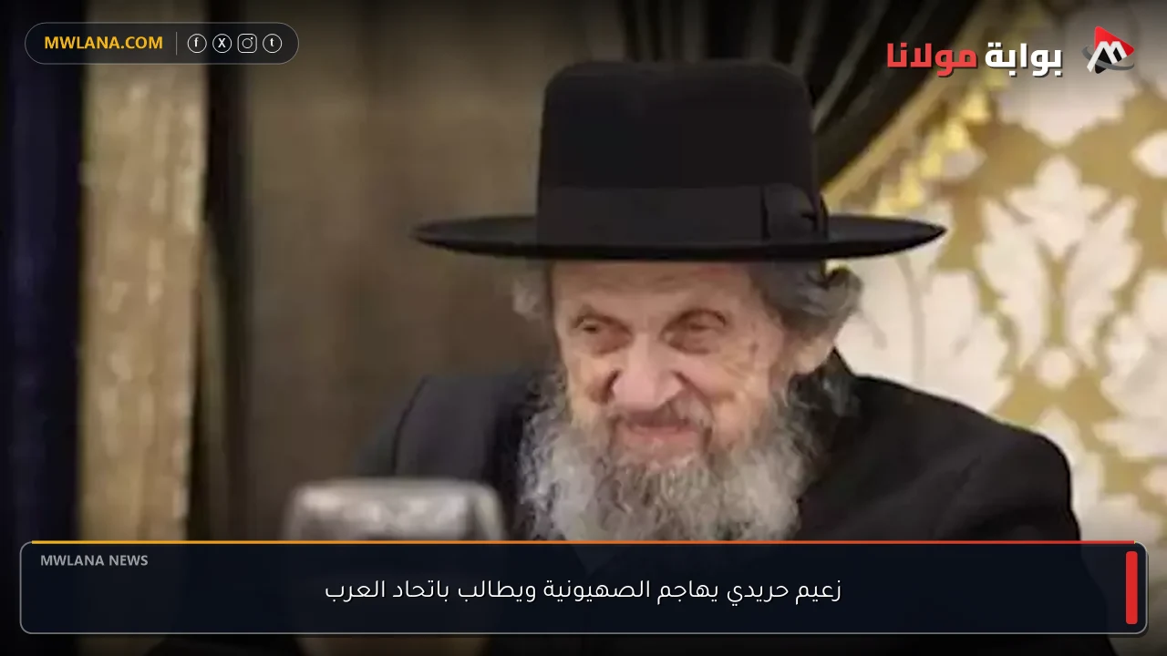 زعيم حريدي يهاجم الصهيونية ويطالب باتحاد العرب