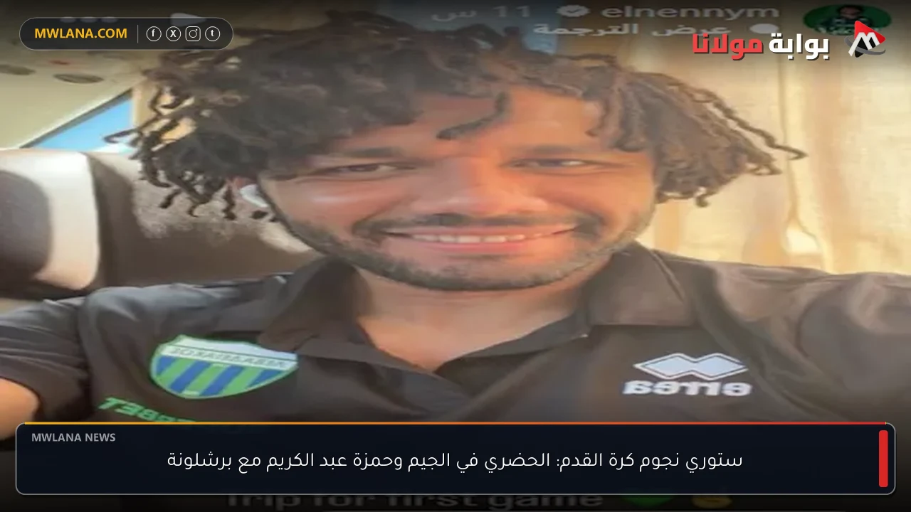 ستوري نجوم كرة القدم: الحضري في الجيم وحمزة عبد الكريم مع برشلونة