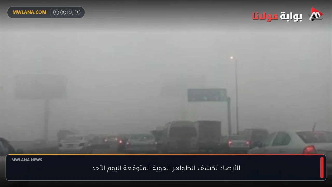 الأرصاد تكشف الظواهر الجوية المتوقعة اليوم الأحد