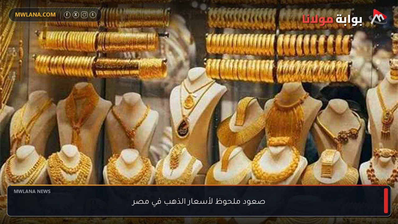 صعود ملحوظ لأسعار الذهب في مصر