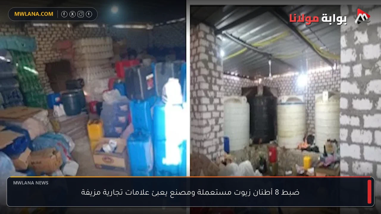 ضبط 8 أطنان زيوت مستعملة ومصنع يعبئ علامات تجارية مزيفة