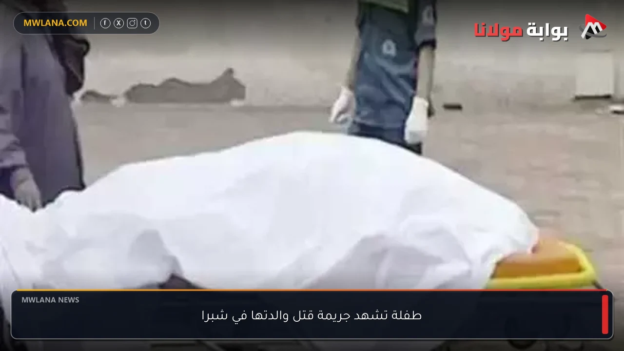 طفلة تشهد جريمة قتل والدتها في شبرا