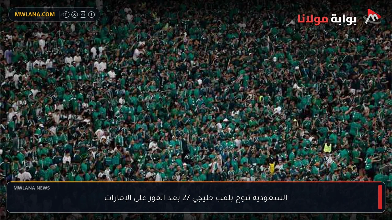 السعودية تتوج بلقب خليجي 27 بعد الفوز على الإمارات