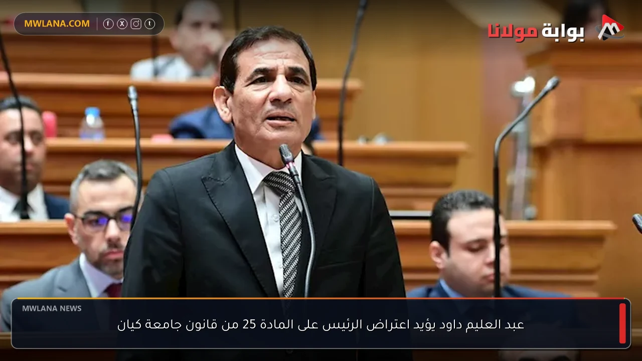 عبد العليم داود يؤيد اعتراض الرئيس على المادة 25 من قانون جامعة كيان