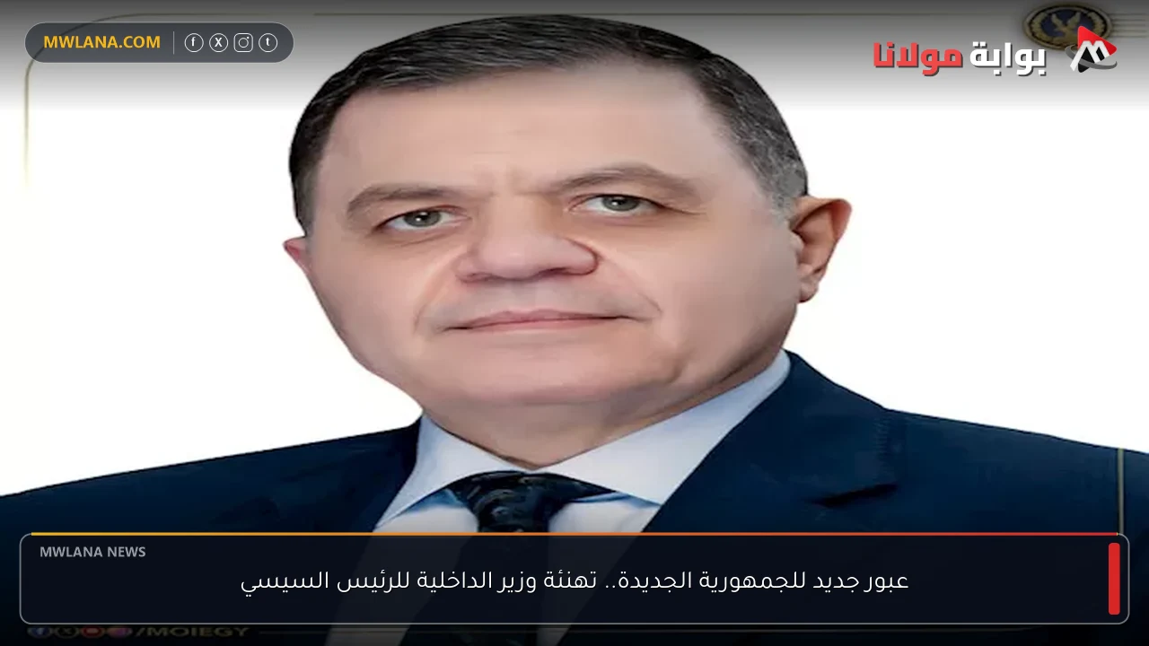 عبور جديد للجمهورية الجديدة.. تهنئة وزير الداخلية للرئيس السيسي