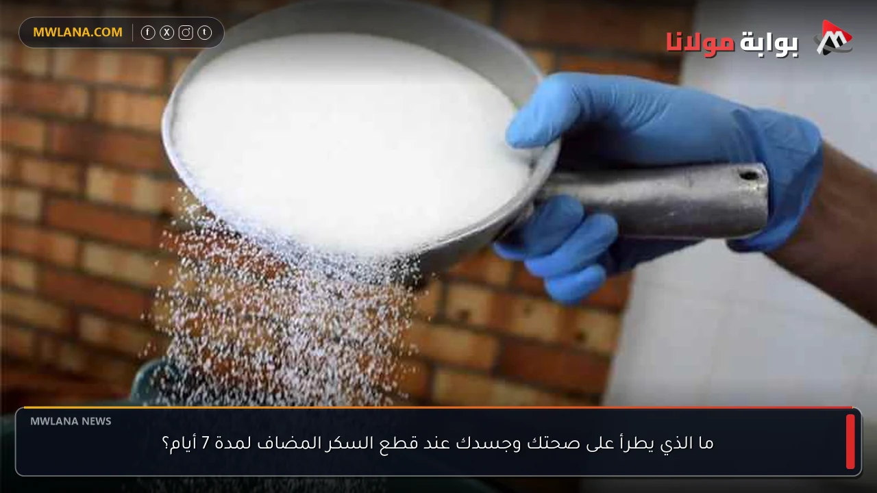ما الذي يطرأ على صحتك وجسدك عند قطع السكر المضاف لمدة 7 أيام؟
