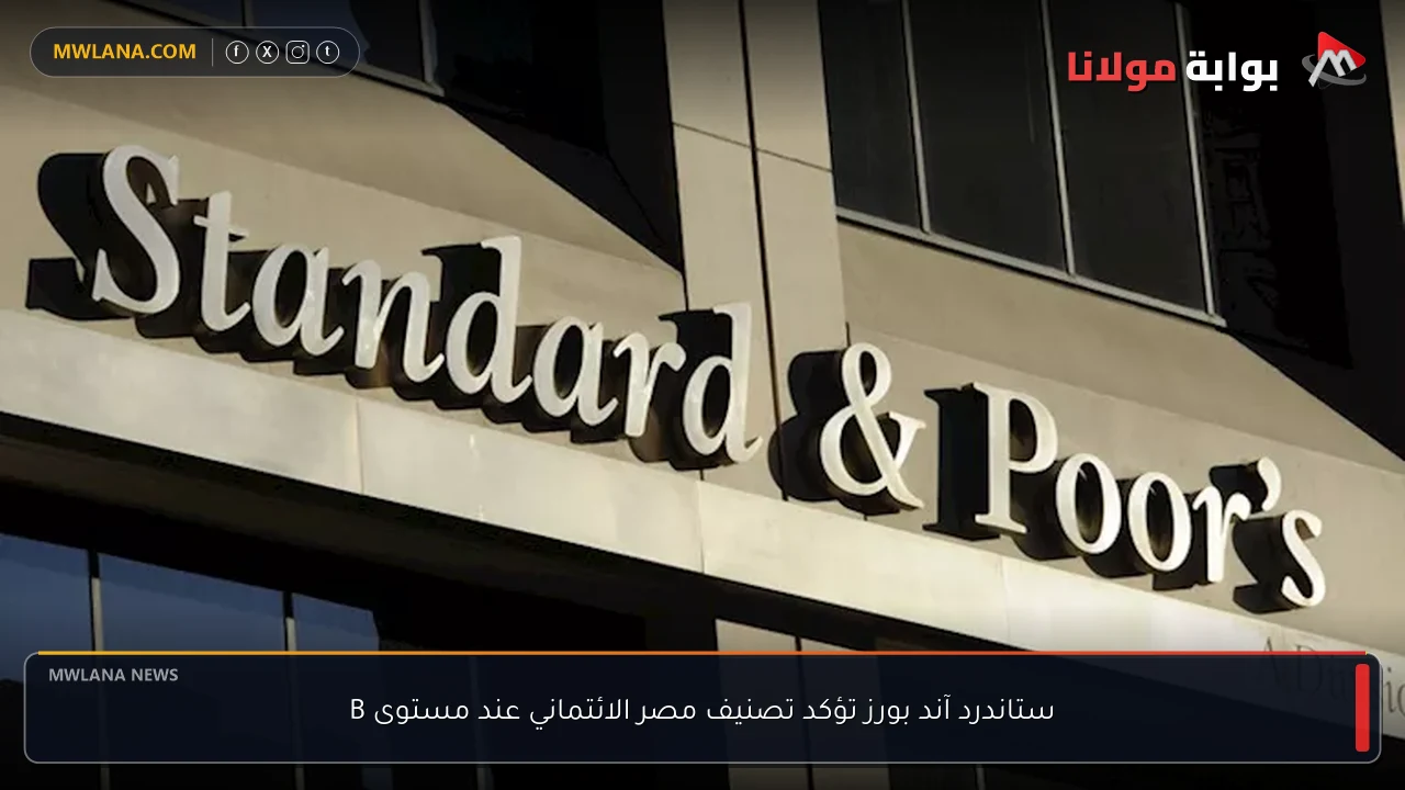 ستاندرد آند بورز تؤكد تصنيف مصر الائتماني عند مستوى B