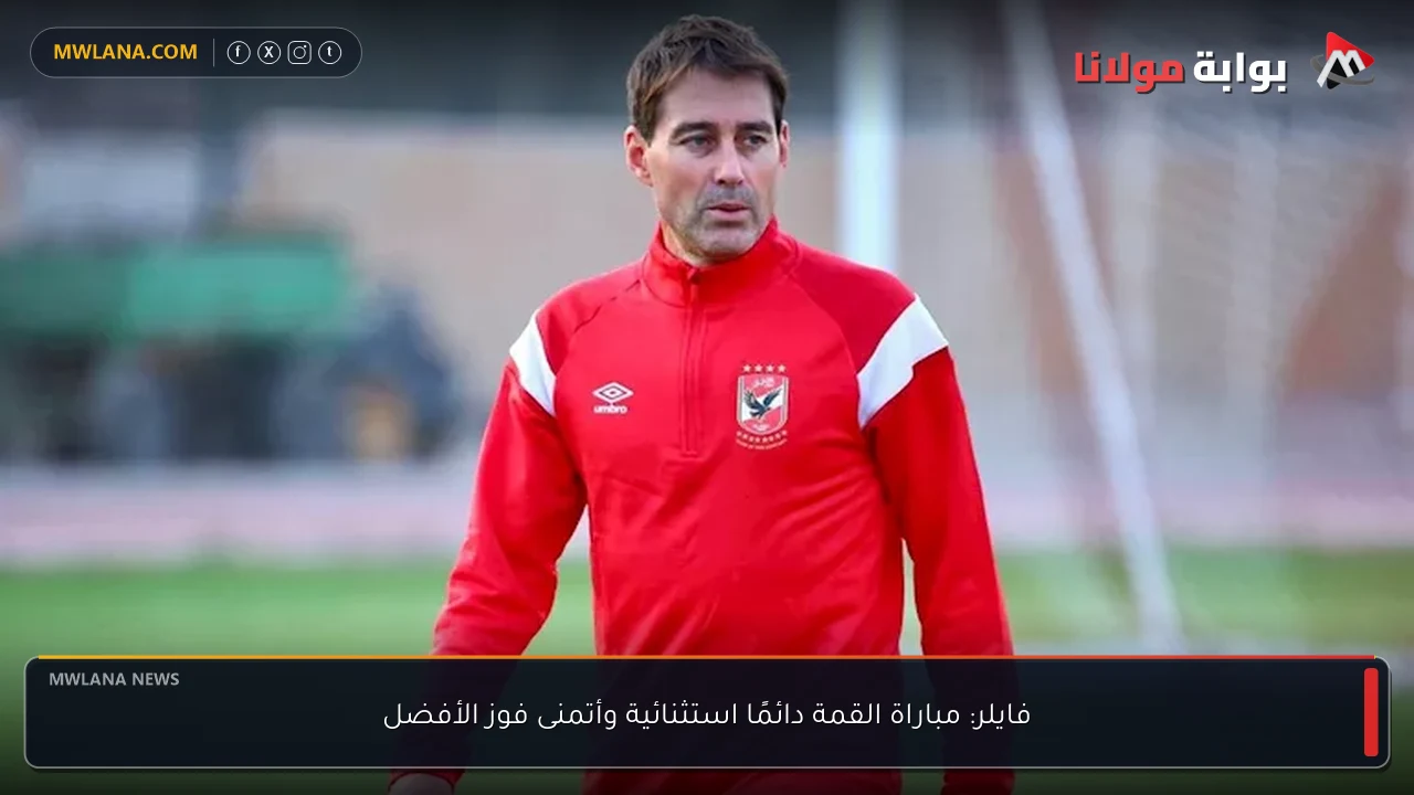 فايلر: مباراة القمة دائمًا استثنائية وأتمنى فوز الأفضل