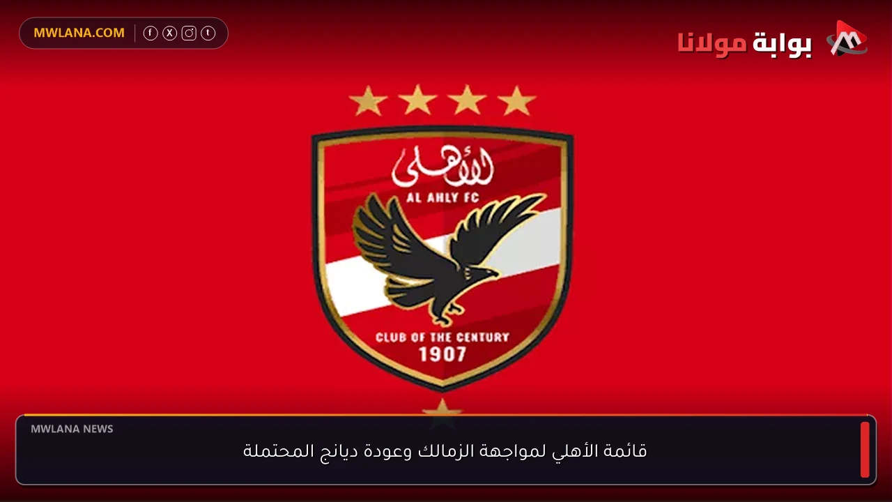 قائمة الأهلي لمواجهة الزمالك وعودة ديانج المحتملة