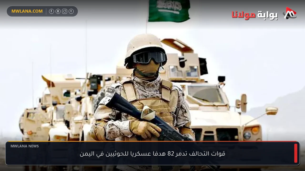 قوات التحالف تدمر 82 هدفا عسكريا للحوثيين في اليمن