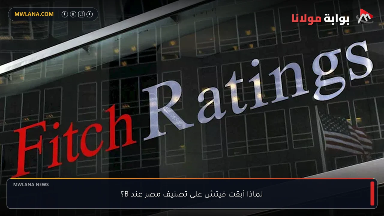 لماذا أبقت فيتش على تصنيف مصر عند B؟