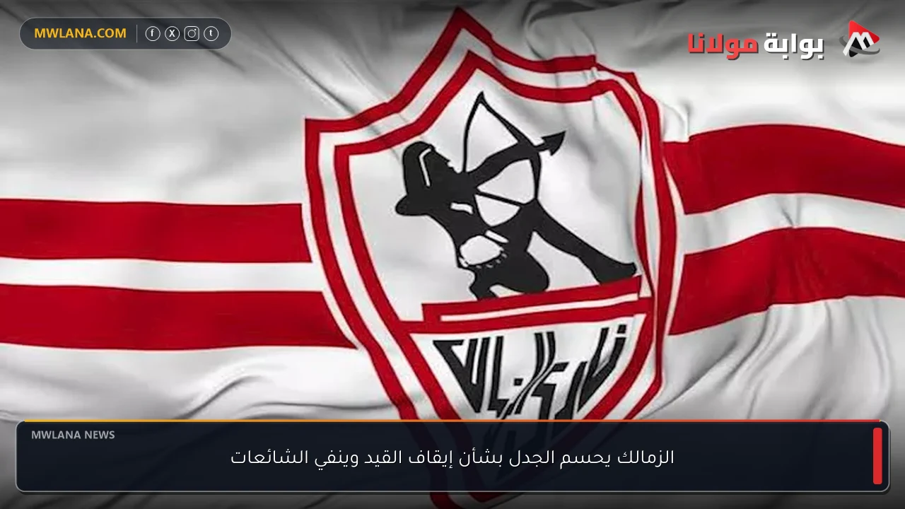 الزمالك يحسم الجدل بشأن إيقاف القيد وينفي الشائعات