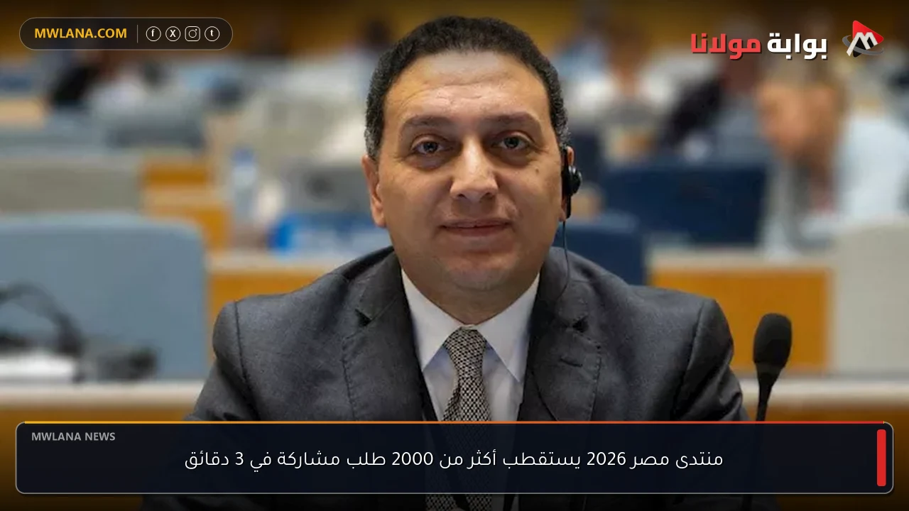 منتدى مصر 2026 يستقطب أكثر من 2000 طلب مشاركة في 3 دقائق