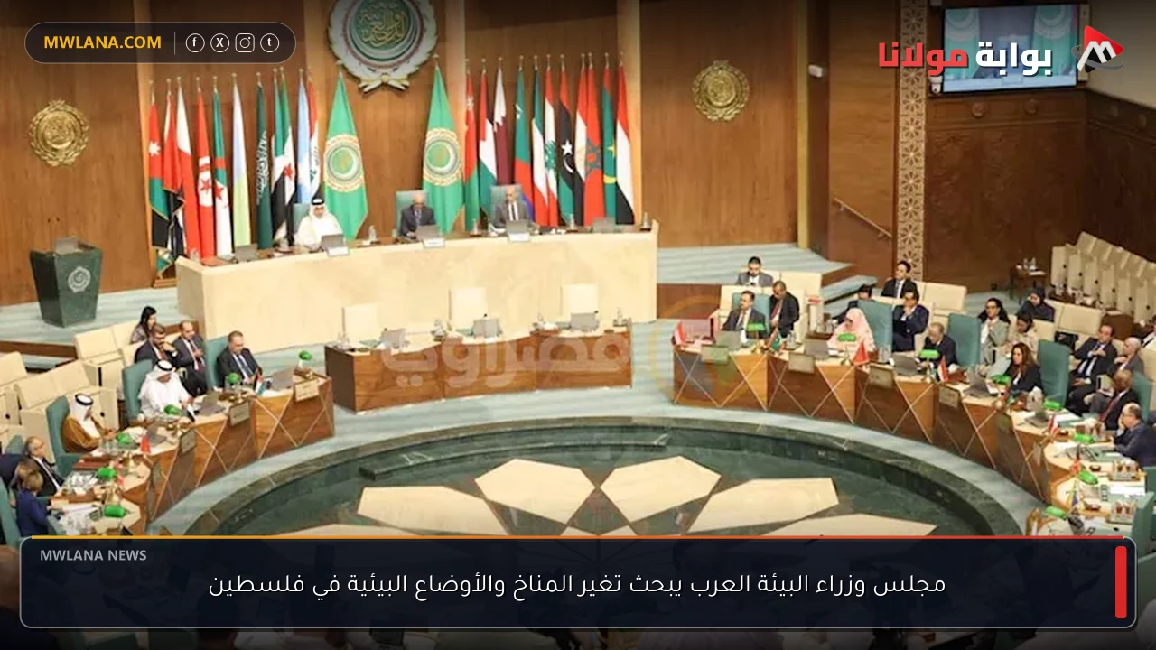 مجلس وزراء البيئة العرب يبحث تغير المناخ والأوضاع البيئية في فلسطين