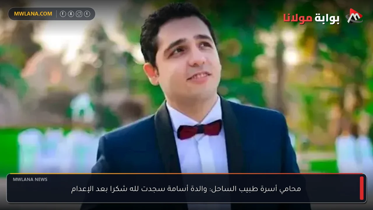 محامي أسرة طبيب الساحل: والدة أسامة سجدت لله شكرا بعد الإعدام