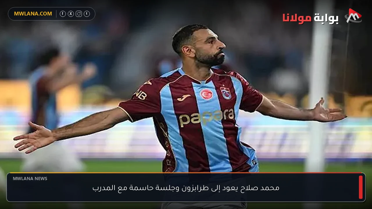 محمد صلاح يعود إلى طرابزون وجلسة حاسمة مع المدرب