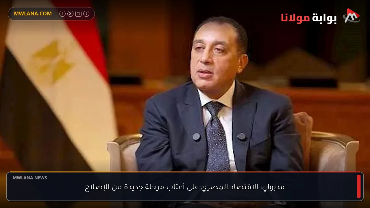 مدبولي: الاقتصاد المصري على أعتاب مرحلة جديدة من الإصلاح