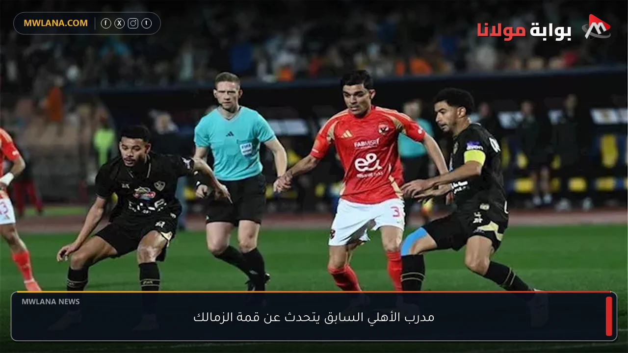 مدرب الأهلي السابق يتحدث عن قمة الزمالك