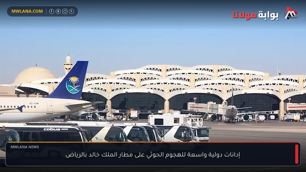 إدانات دولية واسعة للهجوم الحوثي على مطار الملك خالد بالرياض