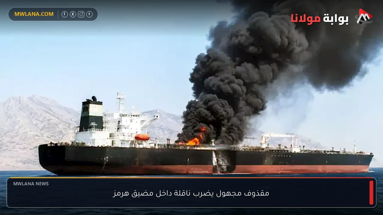 مقذوف مجهول يضرب ناقلة داخل مضيق هرمز